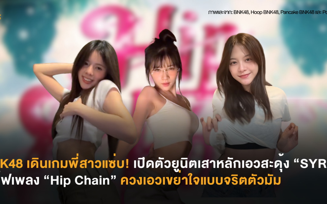 BNK48 เดินเกมพี่สาวแซ่บ! เปิดตัวยูนิตเสาหลักเอวสะดุ้ง “SYR3N” เสิร์ฟเพลง “Hip Chain” ควงเอวเขย่าใจแบบจริตตัวมัม