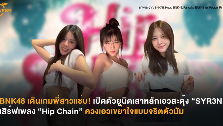 BNK48 เดินเกมพี่สาวแซ่บ! เปิดตัวยูนิตเสาหลักเอวสะดุ้ง “SYR3N” เสิร์ฟเพลง “Hip Chain” ควงเอวเขย่าใจแบบจริตตัวมัม
