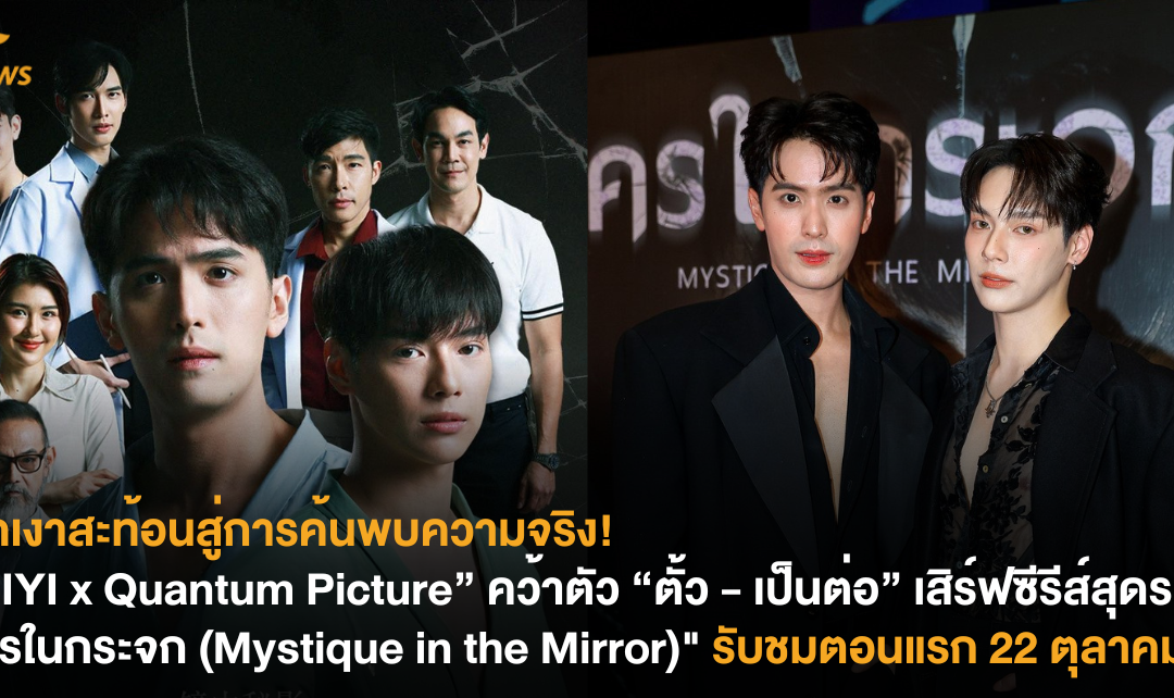 จากเงาสะท้อนสู่การค้นพบความจริง! “iQIYI x Quantum Picture” คว้าตัว “ตั้ว – เป็นต่อ” เสิร์ฟซีรีส์สุดระทึก “ใครในกระจก (Mystique in the Mirror)” รับชมตอนแรก 22 ตุลาคมนี้