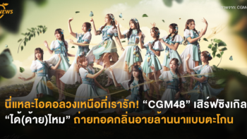 นี่แหละไอดอลวงเหนือที่เรารัก! “CGM48” เสิร์ฟซิงเกิล “ได้(ด้าย)ไหม” ถ่ายทอดกลิ่นอายล้านนาแบบตะโกน