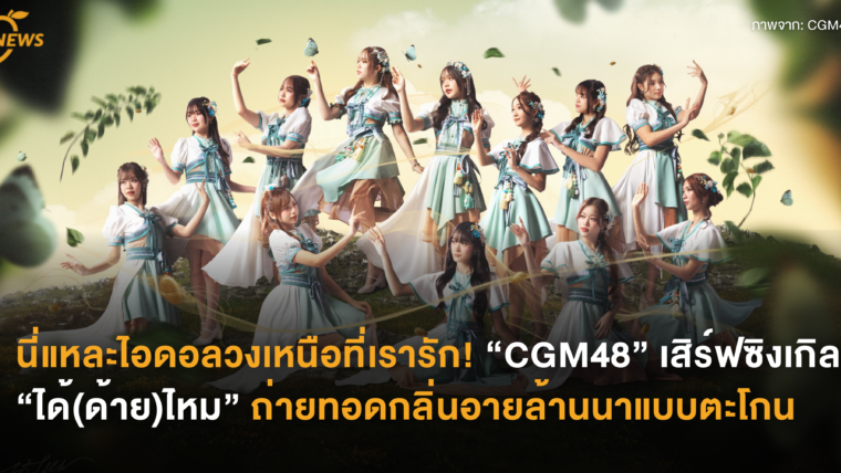 นี่แหละไอดอลวงเหนือที่เรารัก! “CGM48” เสิร์ฟซิงเกิล “ได้(ด้าย)ไหม” ถ่ายทอดกลิ่นอายล้านนาแบบตะโกน