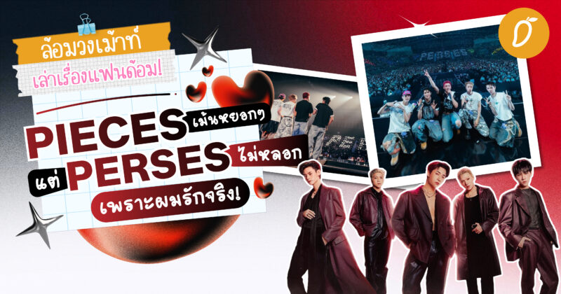 #ล้อมวงเม้าท์เล่าเรื่องแฟนด้อม Chapter 5 : PIECES เม้นหยอกๆ แต่ PERSES ไม่หลอก เพราะผมรักจริง!