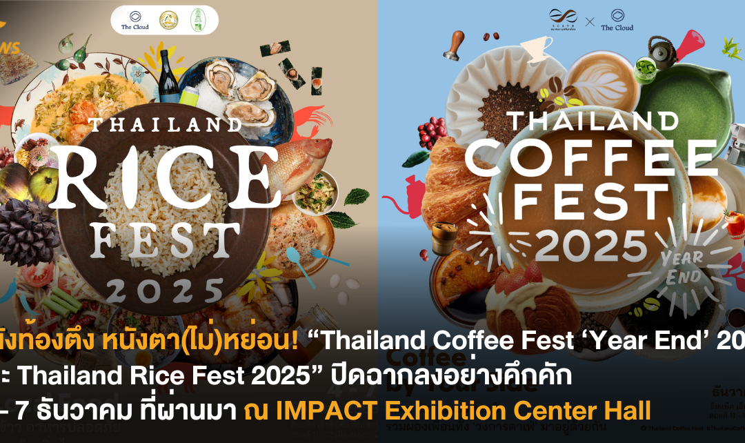 หนังท้องตึง หนังตา(ไม่)หย่อน! “Thailand Coffee Fest ‘Year End’ 2025 และ Thailand Rice Fest 2025” ปิดฉากลงอย่างคึกคัก 4 – 7 ธันวาคมที่ผ่านมา ณ IMPACT Exhibition Center Hall
