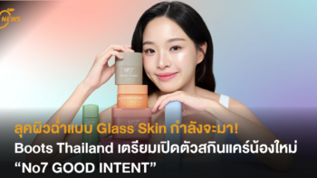 ลุคผิวฉ่ำแบบ Glass Skin กำลังจะมา Boots Thailand เตรียมเปิดตัวสกินแคร์น้องใหม่ “No7 GOOD INTENT”