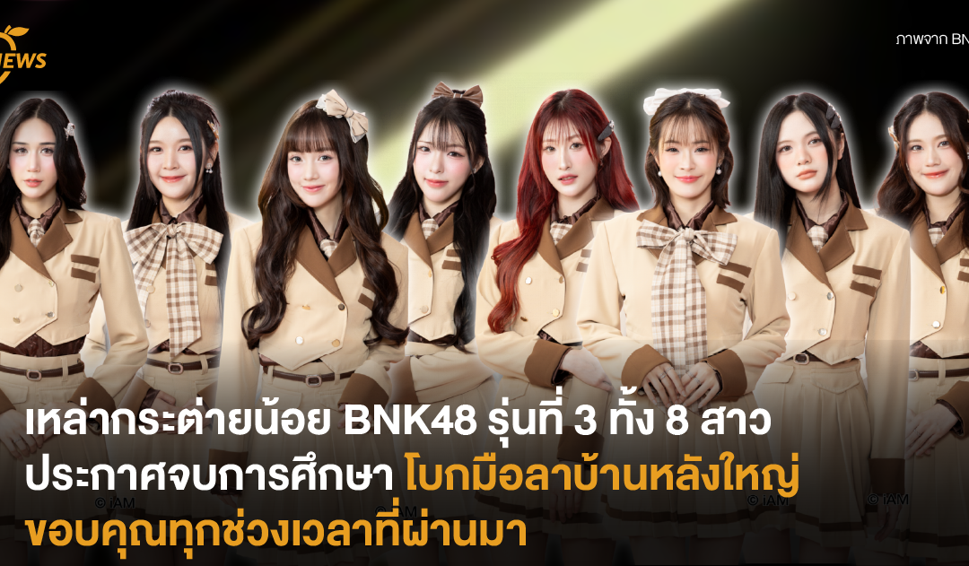 เหล่ากระต่ายน้อย BNK48 รุ่นที่ 3 ทั้ง 8 สาวประกาศจบการศึกษา โบกมือลาบ้านหลังใหญ่ ขอบคุณทุกช่วงเวลาที่ผ่านมา