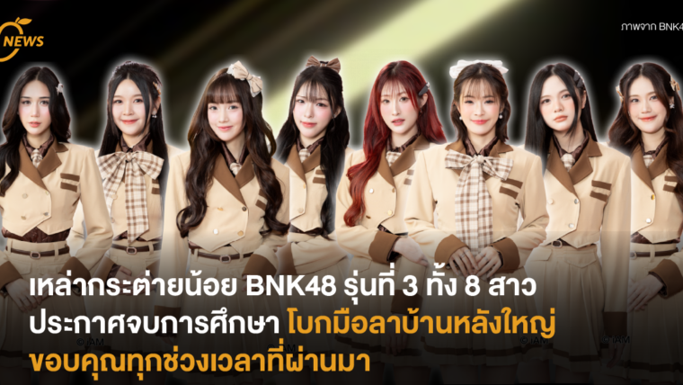 เหล่ากระต่ายน้อย BNK48 รุ่นที่ 3 ทั้ง 8 สาวประกาศจบการศึกษา โบกมือลาบ้านหลังใหญ่ ขอบคุณทุกช่วงเวลาที่ผ่านมา