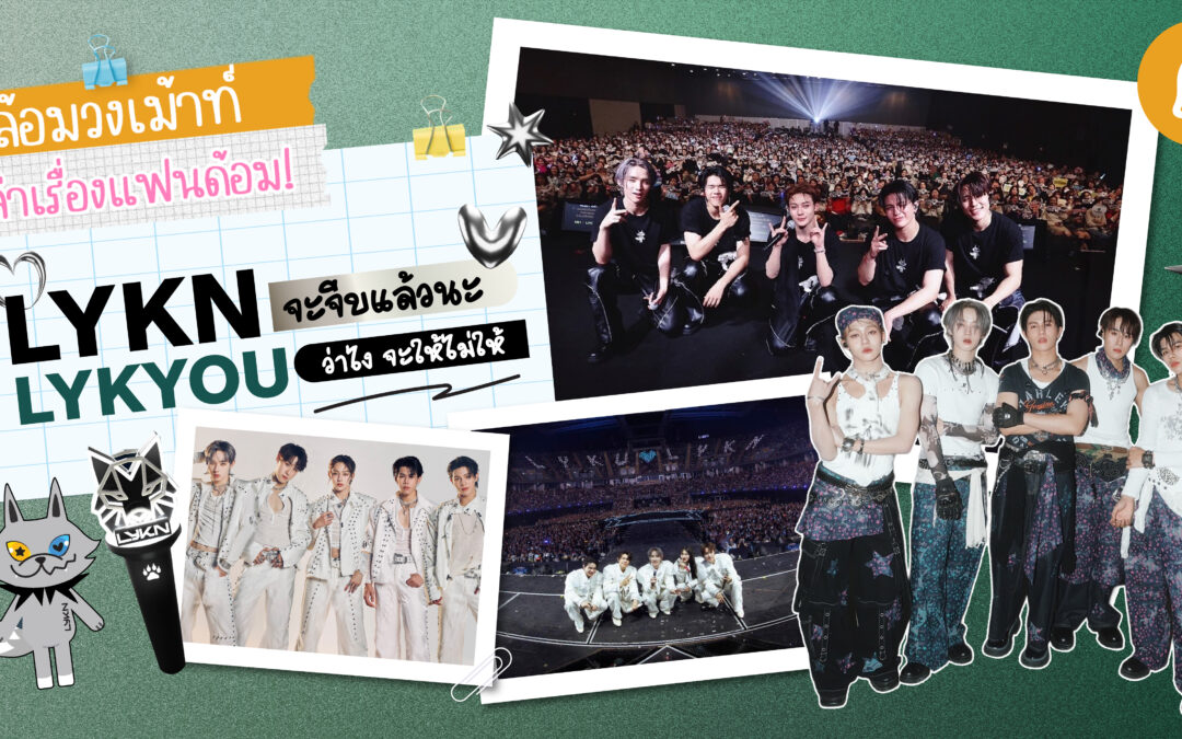 #ล้อมวงเม้าท์เล่าเรื่องแฟนด้อม Chapter 8: LYKN จะจีบแล้วนะ LYKYOU ว่าไงจะให้ไม่ให้?!
