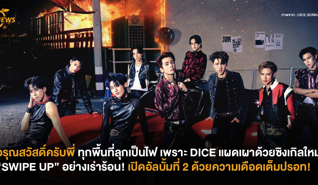 อรุณสวัสดิ์ครับพี่ ทุกพื้นที่ลุกเป็นไฟ เพราะ DICE แผดเผาด้วยซิงเกิลใหม่ “SWIPE UP” อย่างเร่าร้อน! เปิดอัลบั้มที่ 2 ด้วยความเดือดเต็มปรอท!
