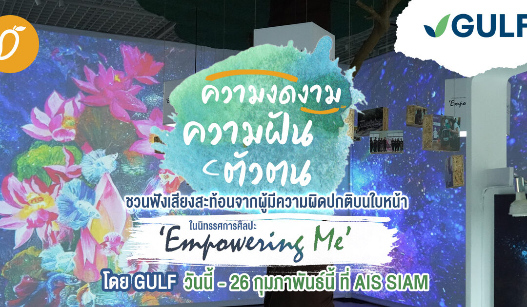 ความงดงาม – ความฝัน – ตัวตน: ชวนฟังเสียงสะท้อนจากผู้มีความผิดปกติบนใบหน้า ในนิทรรศการศิลปะ “Empowering Me” โดย GULF วันนี้ – 26 กุมภาพันธ์นี้ ที่ AIS SIAM