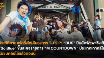 ประวัติศาสตร์ครั้งใหม่ในวงการ T-POP! “BUS” บินลัดฟ้าพาซิงเกิล “So Blue” ขึ้นสเตจรายการ “M COUNTDOWN” ประเทศเกาหลีได้ รับชมคลิปได้แล้วตอนนี้