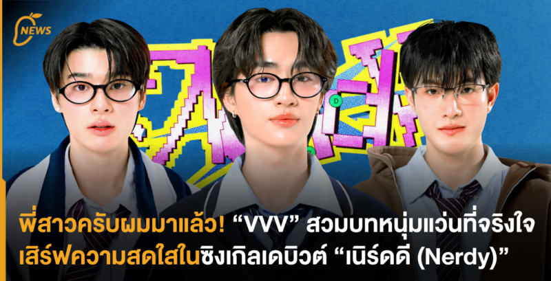 พี่สาวครับผมมาแล้ว! “VVV” สวมลุคหนุ่มแว่นที่จริงใจ เสิร์ฟ MV สุดสดใสในซิงเกิลเดบิวต์ “เนิร์ดดี (Nerdy)”