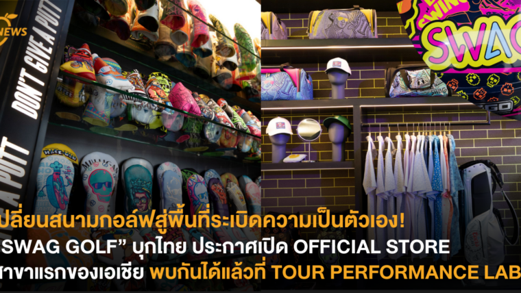 เปลี่ยนสนามกอล์ฟสู่พื้นที่ระเบิดความเป็นตัวเอง! “SWAG GOLF” บุกไทย ประกาศเปิด OFFICIAL STORE สาขาแรกของเอเชีย พบกันได้แล้วที่ TOUR PERFORMANCE LABS