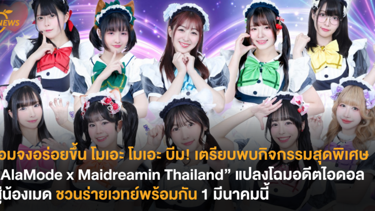 โอมจงอร่อยขึ้น โมเอะ โมเอะ บีม! เตรียบพบกิจกรรมสุดพิเศษ “AlaMode x Maidreamin Thailand” แปลงโฉมอดีตไอดอลสู่น้องเมด ชวนร่ายเวทย์พร้อมกัน 1 มีนาคมนี้