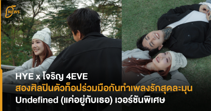 HYE x โจริญ 4EVE สองศิลปินตัวท็อปร่วมมือกันทำเพลงรักระมุน Undefined (แค่อยู่กับเธอ) เวอร์ชันพิเศษ