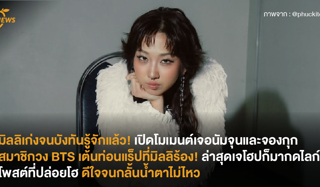 มิลลิเก่งจนบังทันรู้จักแล้ว! เปิดโมเมนต์เจอนัมจุนและจองกุกสมาชิกวง BTS เต้นท่อนแร็ปที่มิลลิร้อง! ล่าสุดเจโฮปก็มากดไลก์โพสต์ที่ปล่อยโฮดีใจจนกลั้นน้ำตาไม่ไหว