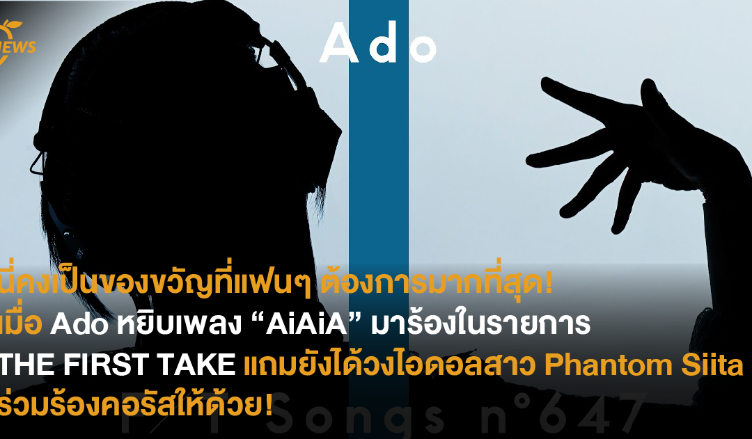 นี่คงเป็นของขวัญที่แฟนๆ ต้องการมากที่สุด! เมื่อ Ado หยิบเพลง “AiAiA” มาร้องในรายการ THE FIRST TAKE แถมยังได้วงไอดอลสาว Phantom Siita ร่วมร้องคอรัสให้ด้วย!