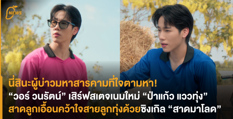 นี่สินะผู้บ่าวมหาสารคามที่ใจตามหา! “วอร์ วนรัตน์” เสิร์ฟสเตจเนมใหม่ “ป่าแก้ว แววทุ่ง” สาดลูกเอื้อนคว้าใจสายลูกทุ่งด้วยซิงเกิล “สาดมาโลด”
