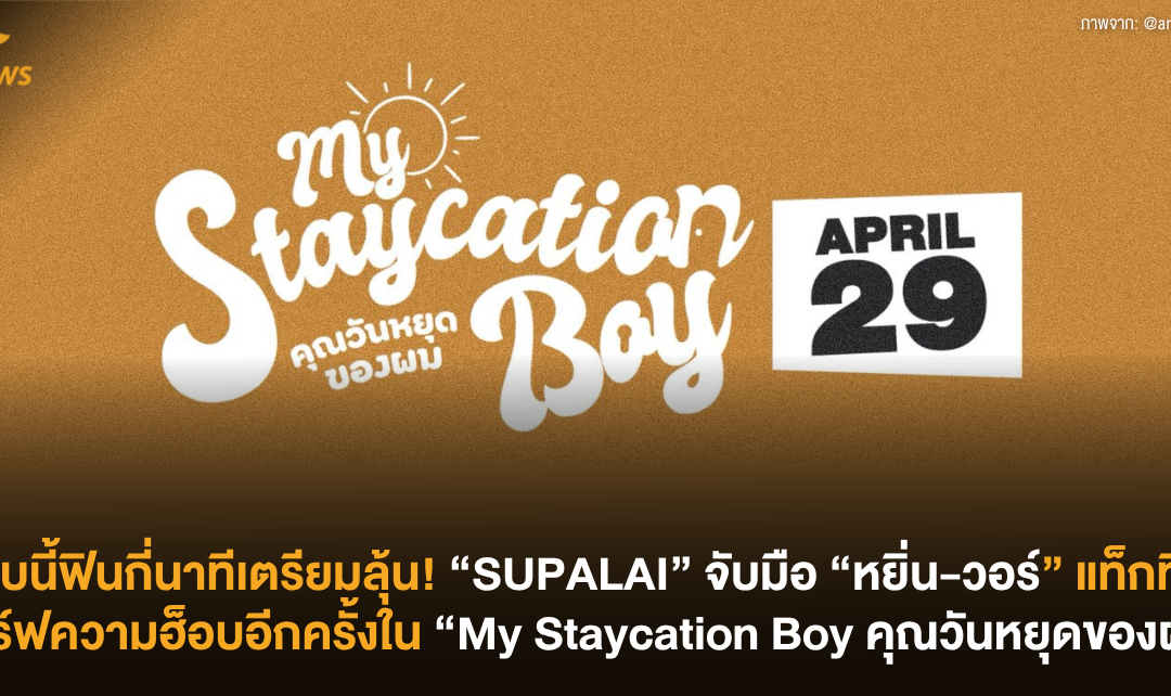 รอบนี้ฟินกี่นาทีเตรียมลุ้น! “SUPALAI” จับมือ “หยิ่น-วอร์” แท็กทีมเสิร์ฟความฮ็อบอีกครั้งใน “My Staycation Boy คุณวันหยุดของผม”