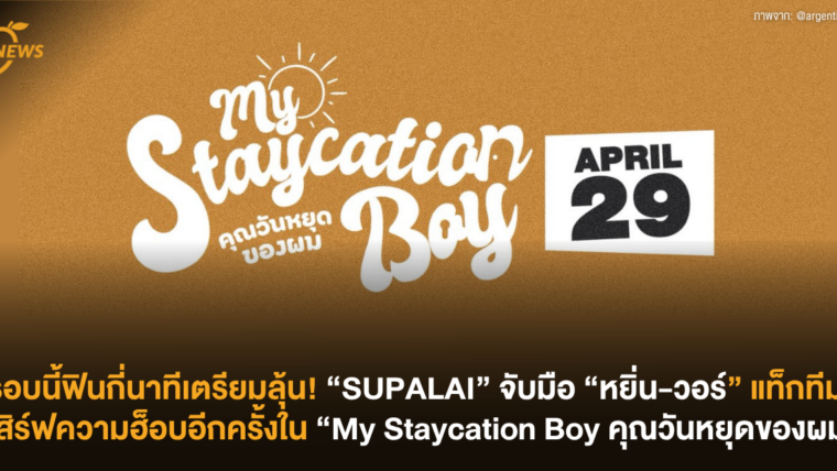 รอบนี้ฟินกี่นาทีเตรียมลุ้น! “SUPALAI” จับมือ “หยิ่น-วอร์” แท็กทีมเสิร์ฟความฮ็อบอีกครั้งใน “My Staycation Boy คุณวันหยุดของผม”