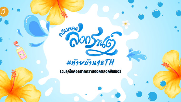 ควันหลงสงกรานต์ #ท้ายบ้าน48TH  รวมลุคไอดอลสาดความฮอตตลอดซัมเมอร์