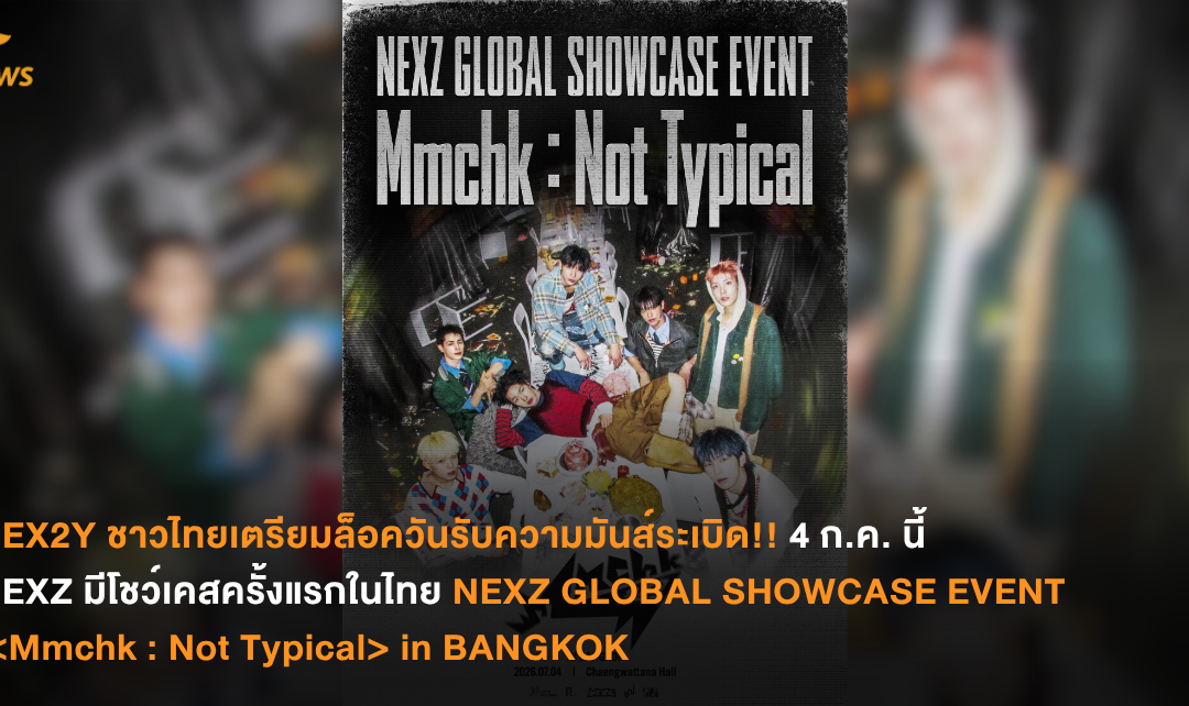 NEX2Y ชาวไทยเตรียมล็อควันรับความมันส์ระเบิด!! 4 ก.ค. นี้ NEXZ มีโชว์เคสครั้งแรกในไทย NEXZ GLOBAL SHOWCASE EVENT  in BANGKOK