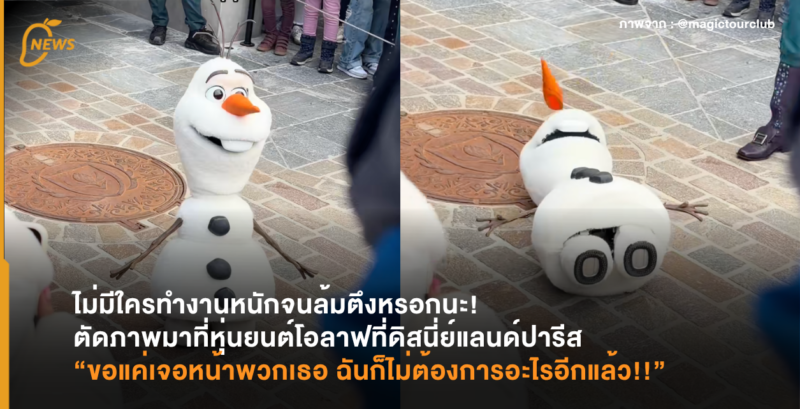 ไม่มีใครทำงานหนักจนล้มตึงหรอกนะ! ตัดภาพมาที่หุ่นยนต์โอลาฟที่ดิสนี่ย์แลนด์ปารีส “ขอแค่เจอหน้าพวกเธอ ฉันก็ไม่ต้องการอะไรอีกแล้ว!!”