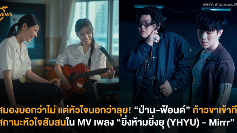 สมองบอกว่าไม่ แต่หัวใจบอกว่าลุย! “ป่าน-ฟ้อนด์” ก้าวขาเข้าทีมสถานะหัวใจสับสนใน MV เพลง “ยิ่งห้ามยิ่งยุ (YHYU) – Mirrr”