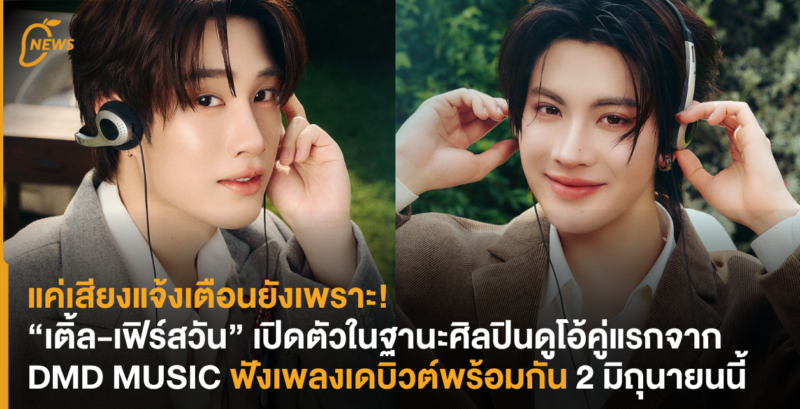 แค่เสียงแจ้งเตือนยังเพราะ! “เติ้ล-เฟิร์สวัน” เปิดตัวในฐานะศิลปินดูโอ้คู่แรกจาก DMD MUSIC ฟังเพลงเดบิวต์พร้อมกัน 2 มิถุนายนนี้