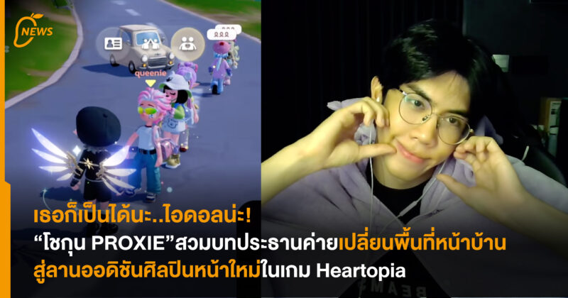 เธอก็เป็นได้นะ..ไอดอลน่ะ! “โชกุน PROXIE” สวมบทประธานค่าย เปลี่ยนพื้นที่หน้าบ้านสู่ลานออดิชันศิลปินหน้าใหม่ในเกม Heartopia