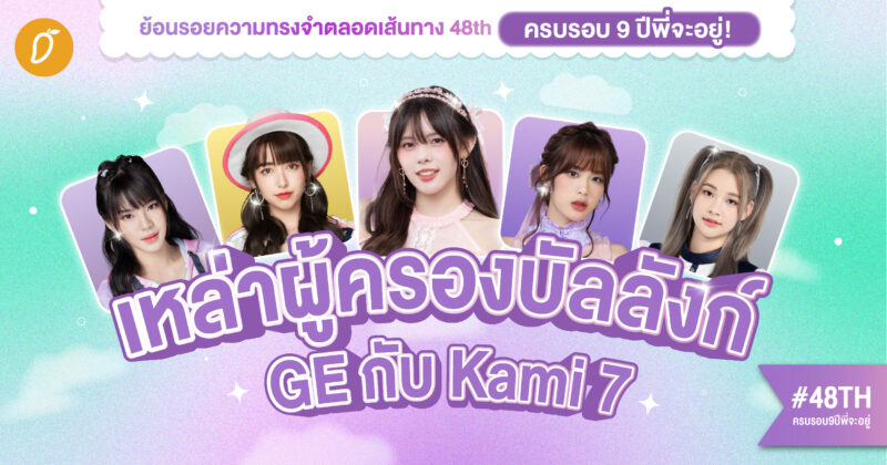 #48THครบรอบ9ปีพี่จะอยู่ Chapter 2 : เหล่าผู้ครองบัลลังก์ GE กับ Kami 7