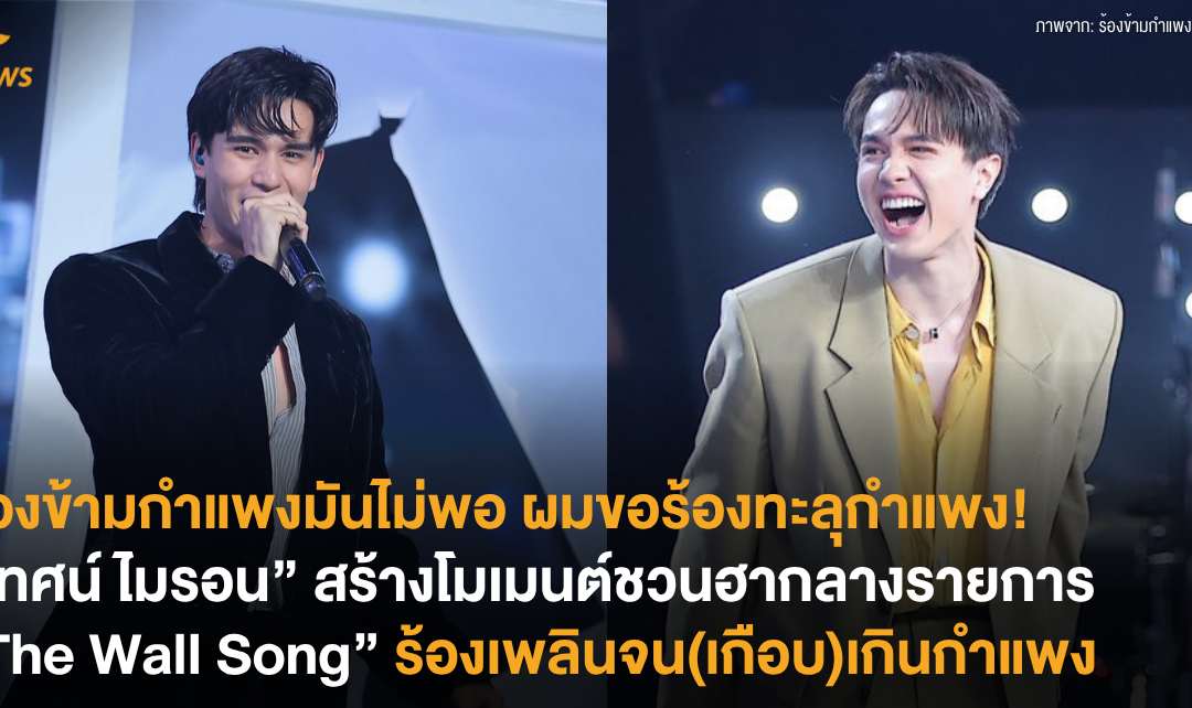 ร้องข้ามกำแพงมันไม่พอ ผมขอร้องทะลุกำแพง! “เทศน์ ไมรอน” สร้างโมเมนต์ชวนฮากลางรายการ “The Wall Song” ร้องเพลินจน(เกือบ)เกินกำแพง