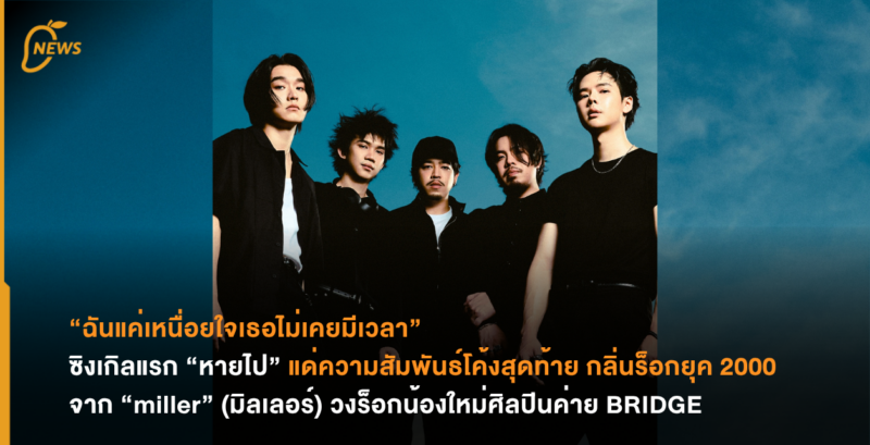 “ฉันแค่เหนื่อยใจเธอไม่เคยมีเวลา” ซิงเกิลแรก “หายไป” แด่ความสัมพันธ์โค้งสุดท้าย กลิ่นร็อกยุค 2000  จาก “miller” (มิลเลอร์) วงร็อกน้องใหม่ศิลปินค่าย BRIDGE