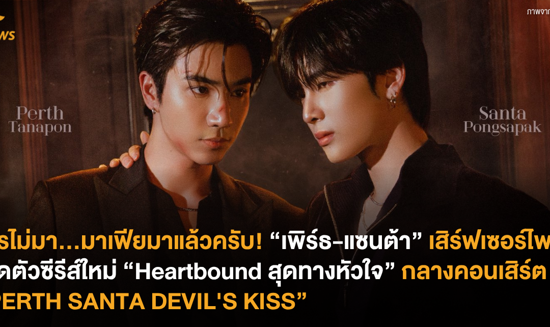 ใครไม่มา…มาเฟียมาแล้วครับ! “เพิร์ธ-แซนต้า” เสิร์ฟเซอร์ไพรส์ เปิดตัวซีรีส์ใหม่ “Heartbound สุดทางหัวใจ” กลางคอนเสิร์ต “PERTH SANTA DEVIL’S KISS”