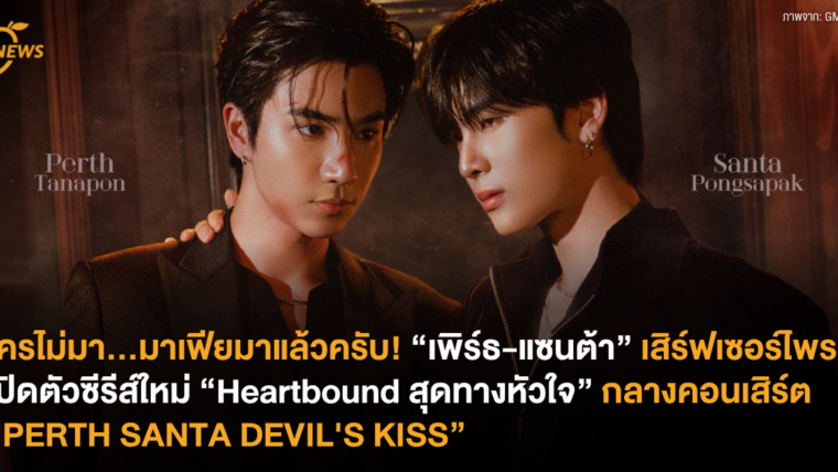 ใครไม่มา…มาเฟียมาแล้วครับ! “เพิร์ธ-แซนต้า” เสิร์ฟเซอร์ไพรส์ เปิดตัวซีรีส์ใหม่ “Heartbound สุดทางหัวใจ” กลางคอนเสิร์ต “PERTH SANTA DEVIL’S KISS”