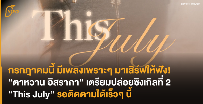กรกฎาคมนี้ มีเพลงเพราะๆ มาเสิร์ฟให้ฟัง! “ตาหวาน อิสราภา” เตรียมปล่อยซิงเกิลที่ 2 “This July” รอติดตามได้เร็วๆ นี้