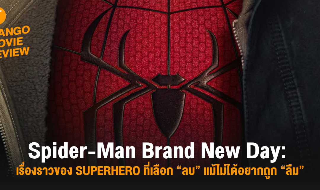 Mango Movie Review: Spider-Man Brand New Day: เรื่องราวของ Superhero ที่เลือก “ลบ” แม้ไม่ได้อยากถูก “ลืม”