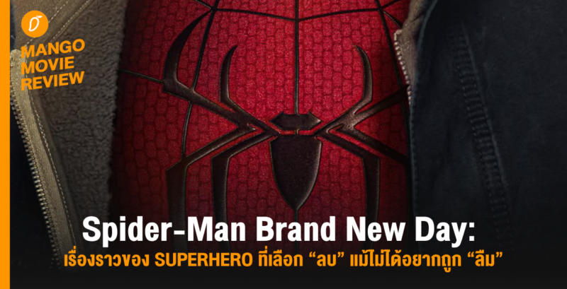 Mango Movie Review: Spider-Man Brand New Day: เรื่องราวของ Superhero ที่เลือก “ลบ” แม้ไม่ได้อยากถูก “ลืม”