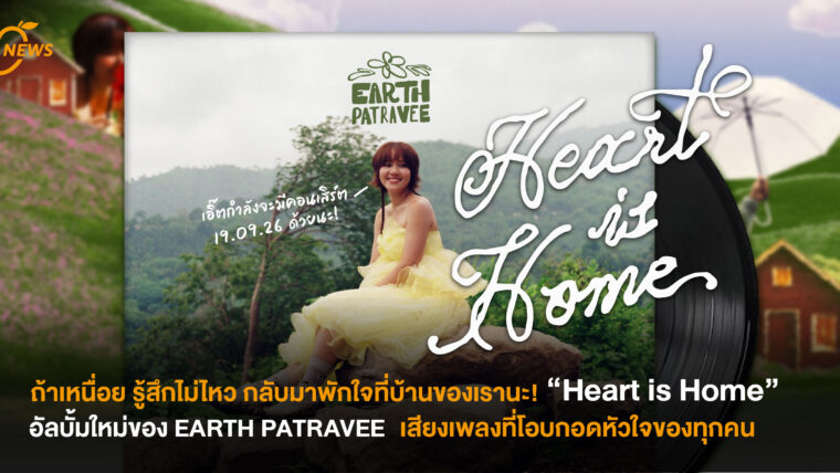 ถ้าเหนื่อย รู้สึกไม่ไหว กลับมาพักใจที่บ้านของเรานะ! “Heart is Home” อัลบั้มใหม่ของ EARTH PATRAVEE เสียงเพลงที่โอบกอดหัวใจของทุกคน