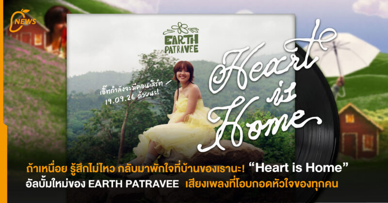 ถ้าเหนื่อย รู้สึกไม่ไหว กลับมาพักใจที่บ้านของเรานะ! “Heart is Home” อัลบั้มใหม่ของ EARTH PATRAVEE เสียงเพลงที่โอบกอดหัวใจของทุกคน