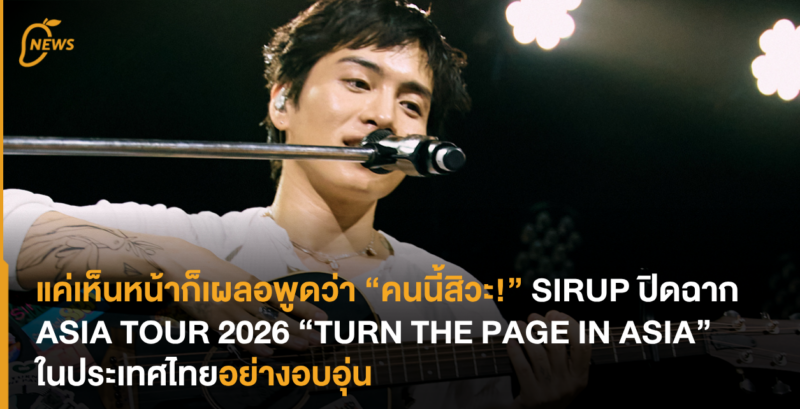 แค่เห็นหน้าก็เผลอพูดว่า “คนนี้สิวะ!” SIRUP ปิดฉาก ASIA TOUR 2026 “TURN THE PAGE IN ASIA” ในประเทศไทยอย่างอบอุ่น