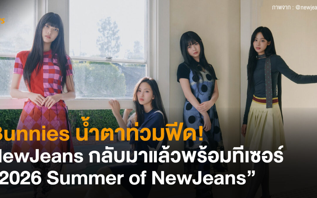 Bunnies น้ำตาท่วมฟีด! NewJeans กลับมาแล้วพร้อมทีเซอร์ “2026 Summer of NewJeans” 