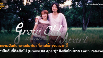 ความฝันกับความสัมพันธ์ที่วาดไว้คงจบลงแค่นี้ “เป็นฉันที่คิดผิดไป (Grow/Old Apart)” ซิงเกิลใหม่จาก Earth Patravee