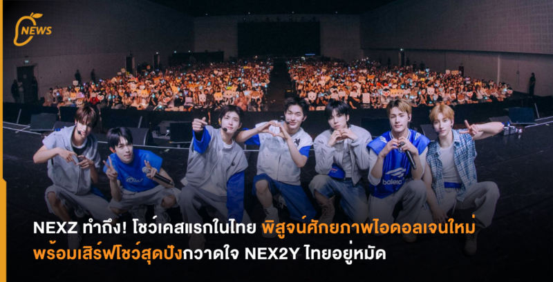 NEXZ ทำถึง! โชว์เคสแรกในไทย พิสูจน์ศักยภาพไอดอลเจนใหม่ พร้อมเสิร์ฟโชว์สุดปังกวาดใจ NEX2Y ไทยอยู่หมัด
