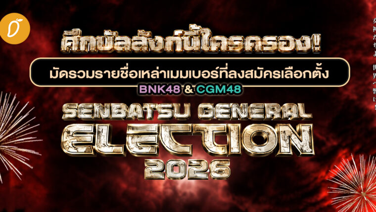 ศึกบัลลังก์นี่นี้ใครครอง! มัดรวมรายชื่อเหล่าเมมเบอร์ที่ลงสมัครเลือกตั้ง BNK48 & CGM48 Senbatsu General Election 2026