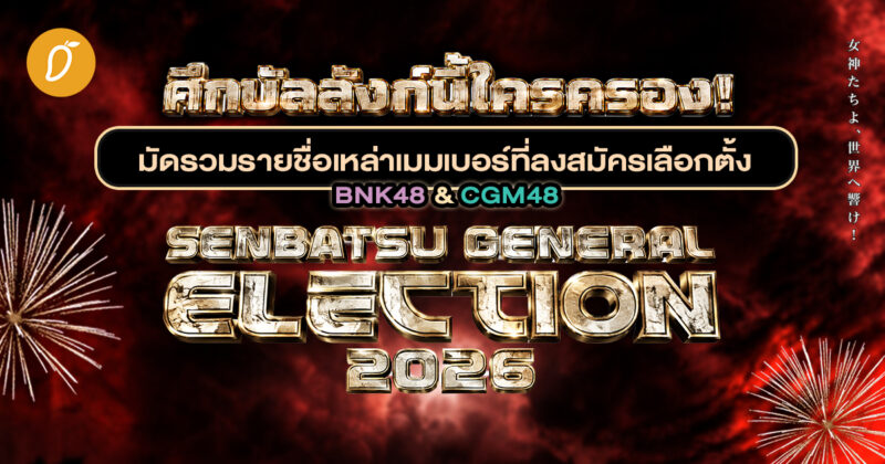 ศึกบัลลังก์นี่นี้ใครครอง! มัดรวมรายชื่อเหล่าเมมเบอร์ที่ลงสมัครเลือกตั้ง BNK48 & CGM48 Senbatsu General Election 2026