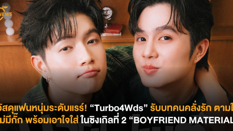 วัสดุแฟนหนุ่มระดับแรร์! “Turbo4Wds” สวมบทคนคลั่งรัก ตามใจไม่มีกั๊ก พร้อมเอาใจใส่ ในซิงเกิลที่ 2 “BOYFRIEND MATERIAL”
