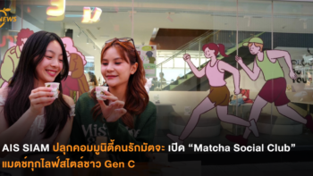 AIS SIAM ปลุกคอมมูนิตี้คนรักมัตจะ เปิด “Matcha Social Club” แมตช์ทุกไลฟ์สไตล์ชาว Gen C