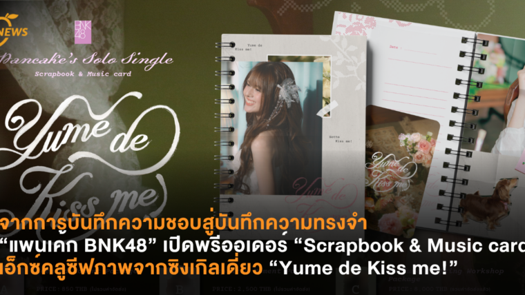 จากการบันทึกความชอบสู่บันทึกความทรงจำ “แพนเค้ก BNK48” เปิดพรีออเดอร์ “Scrapbook & Music card”เอ็กซ์คลูซีฟภาพจากซิงเกิลเดี่ยว “Yume de Kiss me!”