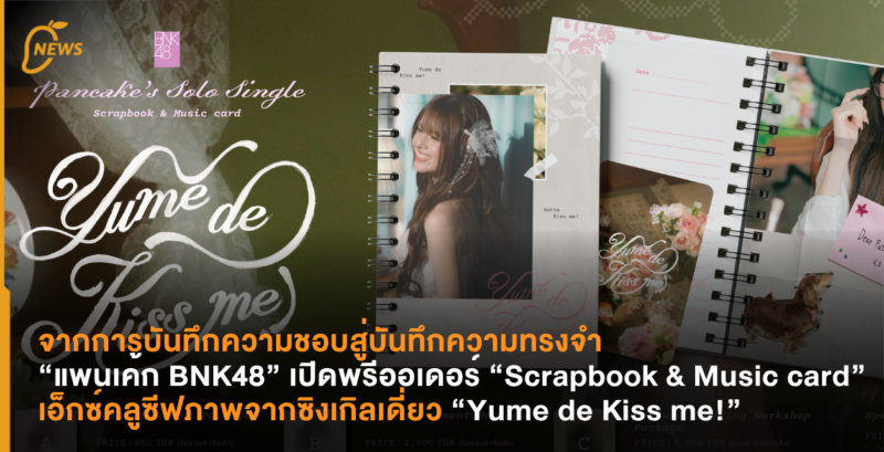 จากการบันทึกความชอบสู่บันทึกความทรงจำ “แพนเค้ก BNK48” เปิดพรีออเดอร์ “Scrapbook & Music card”เอ็กซ์คลูซีฟภาพจากซิงเกิลเดี่ยว “Yume de Kiss me!”