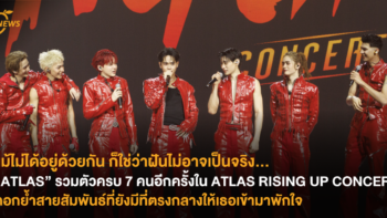 แม้ไม่ได้อยู่ด้วยกัน ก็ใช่ว่าฝันไม่อาจเป็นจริง “ATLAS” รวมตัวครบ 7 คนอีกครั้งใน ATLAS RISING UP CONCERT ตอกย้ำสายสัมพันธ์ที่ยังมีที่ตรงกลางให้เธอเข้ามาพักใจ